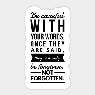 Be careful with your words. Once they are said, they can only be forgiven not forgotten Sticker